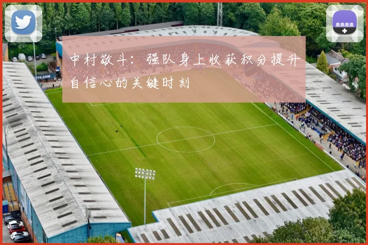 中村敬斗：强队身上收获积分提升自信心的关键时刻